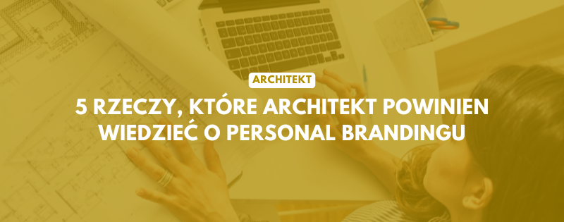 architekt 5 rzeczy ktore architekt powinien wiedziec o personal brandingu