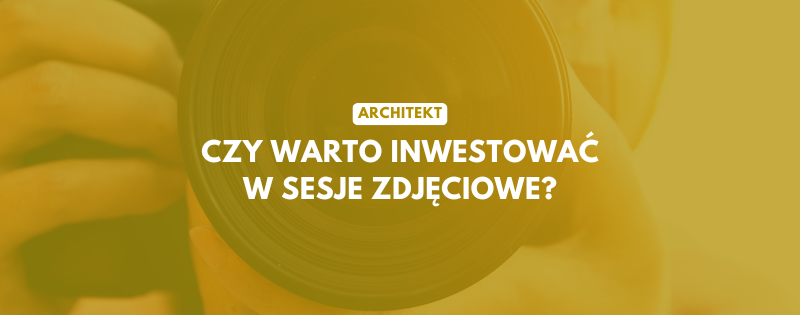 architekt czy warto inwestowac w sesje zdjeciowe