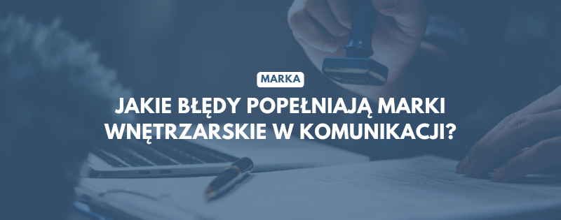 marka jakie bledy popelniaja marki wnetrzarskie w komunikacji