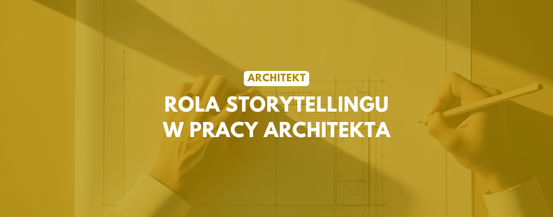 architekt rola storytellingu w pracy architekta jak opowiadac o swoich projektach (1)