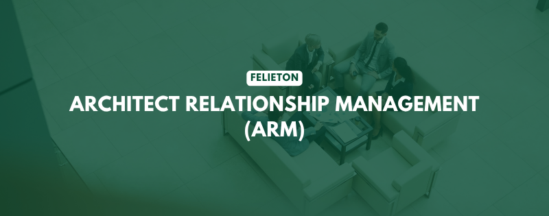 architect relationship management arm wszyscy chca dzis pracowac z architektami tylko malo kto jest na to naprawde gotowy